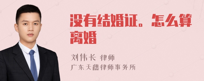 没有结婚证。怎么算离婚