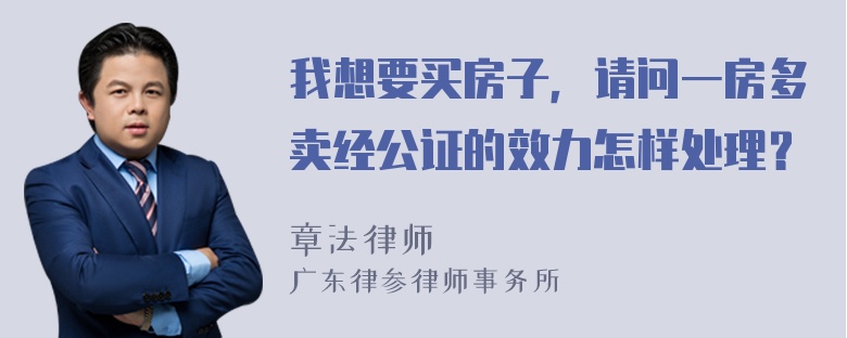 我想要买房子，请问一房多卖经公证的效力怎样处理？