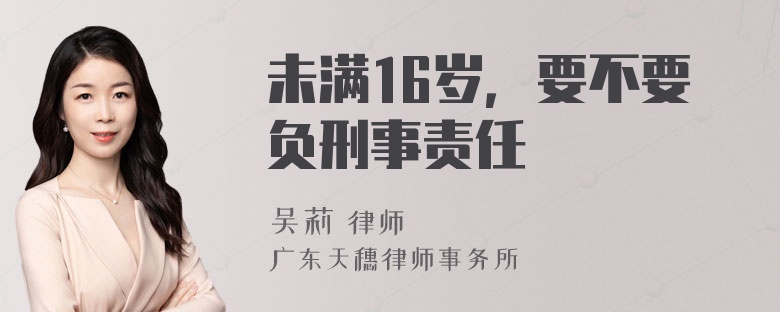 未满16岁，要不要负刑事责任