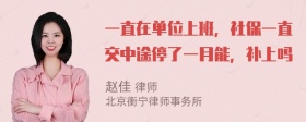 一直在单位上班，社保一直交中途停了一月能，补上吗