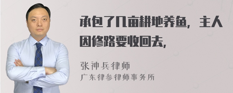 承包了几亩耕地养鱼，主人因修路要收回去，