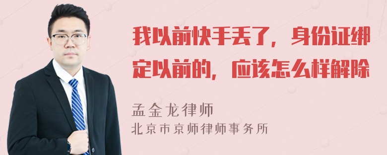 我以前快手丢了，身份证绑定以前的，应该怎么样解除