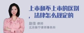 上市和不上市的区别，法律怎么规定的