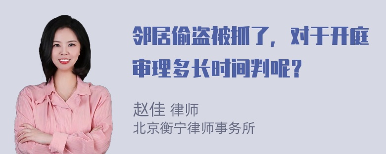 邻居偷盗被抓了，对于开庭审理多长时间判呢？