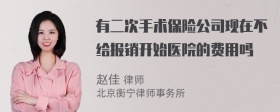 有二次手术保险公司现在不给报销开始医院的费用吗