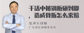 干活中被钢板砸到脚，造成骨折怎么索赔