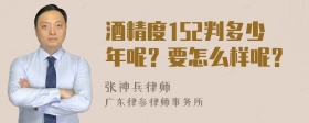 酒精度152判多少年呢？要怎么样呢？