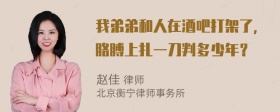 我弟弟和人在酒吧打架了，胳膊上扎一刀判多少年？