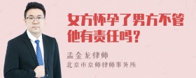 女方怀孕了男方不管他有责任吗？