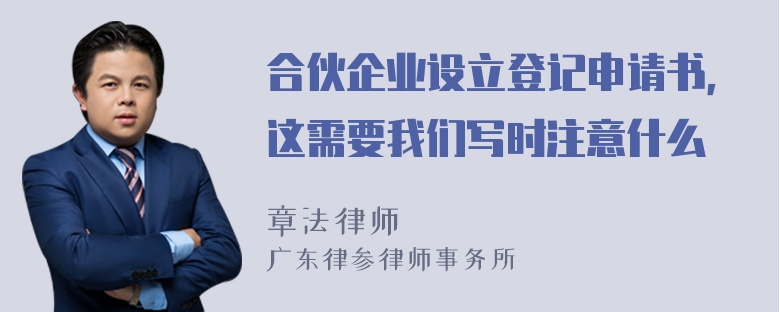 合伙企业设立登记申请书，这需要我们写时注意什么