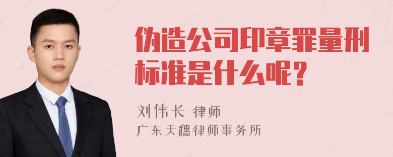 伪造公司印章罪量刑标准是什么呢？