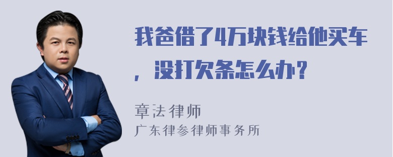 我爸借了4万块钱给他买车，没打欠条怎么办？