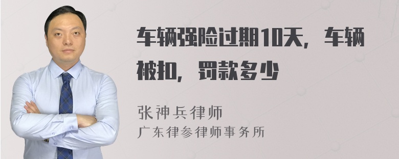 车辆强险过期10天，车辆被扣，罚款多少