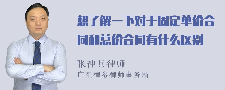 想了解一下对于固定单价合同和总价合同有什么区别