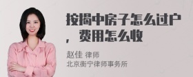 按揭中房子怎么过户，费用怎么收