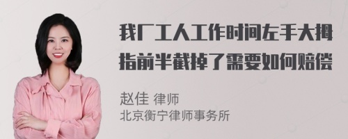 我厂工人工作时间左手大拇指前半截掉了需要如何赔偿