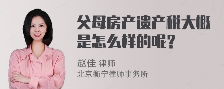 父母房产遗产税大概是怎么样的呢？