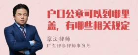 户口公章可以到哪里盖，有哪些相关规定