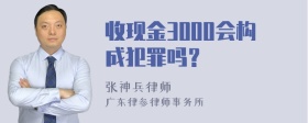 收现金3000会构成犯罪吗？