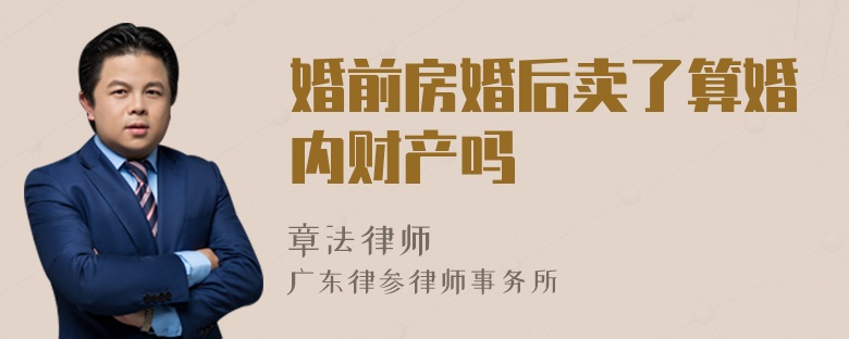 婚前房婚后卖了算婚内财产吗