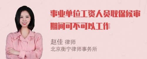 事业单位工资人员取保候审期间可不可以工作