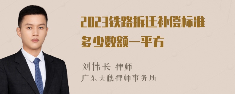 2023铁路拆迁补偿标准多少数额一平方