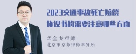 2023交通事故死亡赔偿协议书的需要注意哪些方面