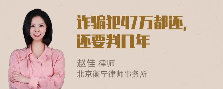 诈骗犯47万都还，还要判几年