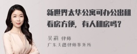 新世界太华公寓可办公出租看房方便，有人租房吗？