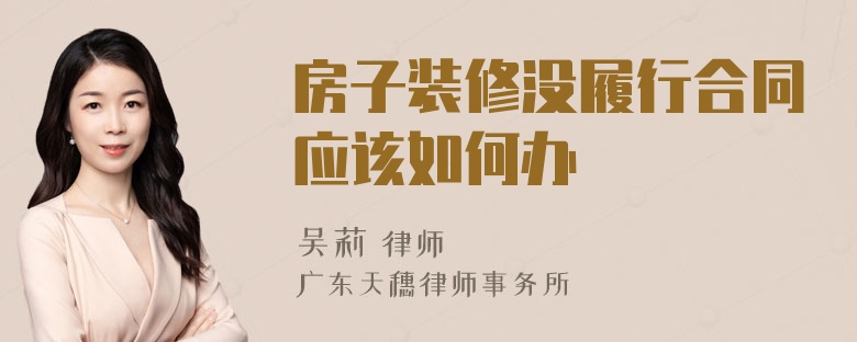 房子装修没履行合同应该如何办