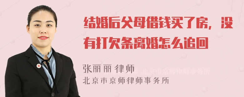 结婚后父母借钱买了房，没有打欠条离婚怎么追回