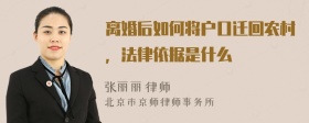 离婚后如何将户口迁回农村，法律依据是什么