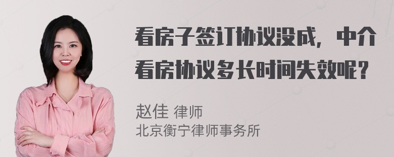 看房子签订协议没成，中介看房协议多长时间失效呢？