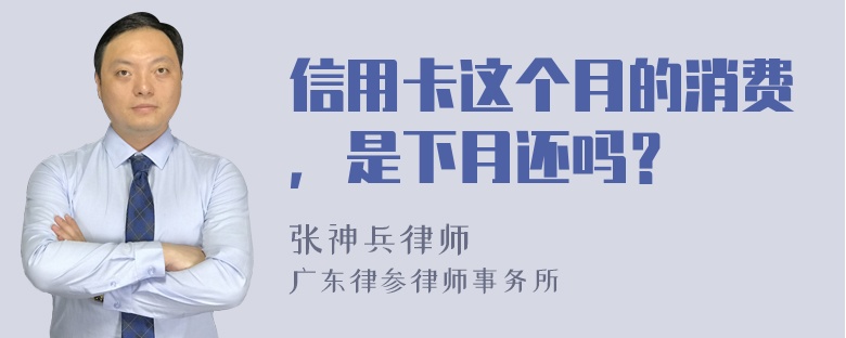 信用卡这个月的消费，是下月还吗？