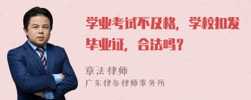 学业考试不及格，学校扣发毕业证，合法吗？