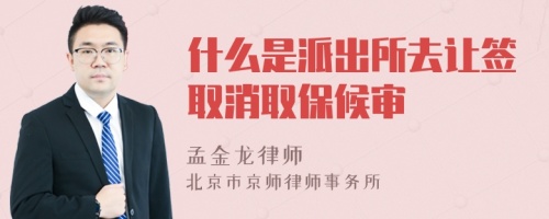 什么是派出所去让签取消取保候审