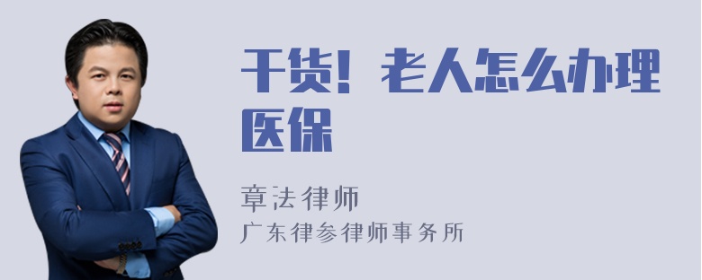 干货！老人怎么办理医保