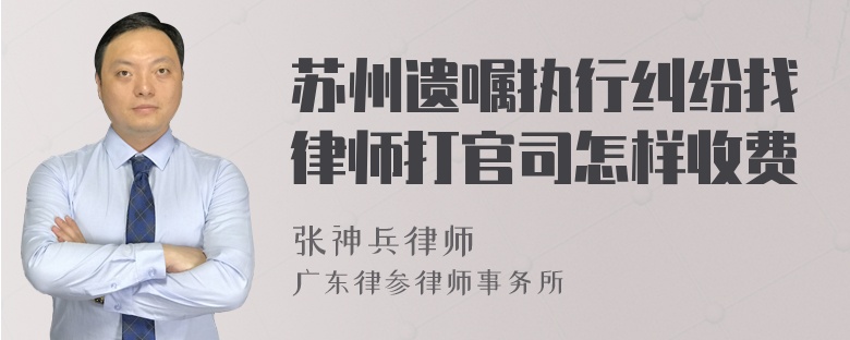 苏州遗嘱执行纠纷找律师打官司怎样收费