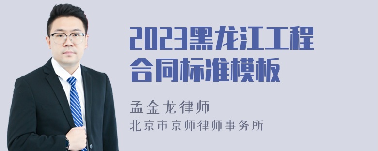 2023黑龙江工程合同标准模板