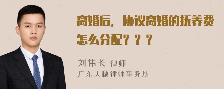 离婚后，协议离婚的抚养费怎么分配？？？