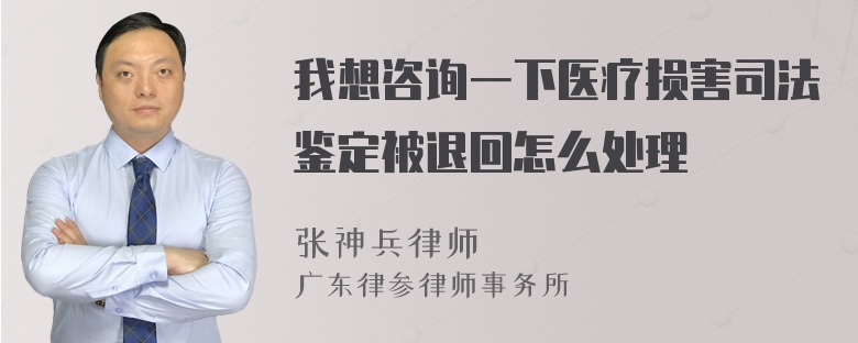 我想咨询一下医疗损害司法鉴定被退回怎么处理