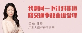 我想问一下针对非道路交通事故由谁受理