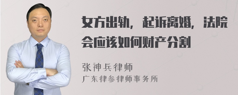 女方出轨，起诉离婚，法院会应该如何财产分割