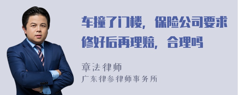 车撞了门楼，保险公司要求修好后再理赔，合理吗