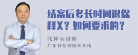 结案后多长时间退保释X？如何要求的？