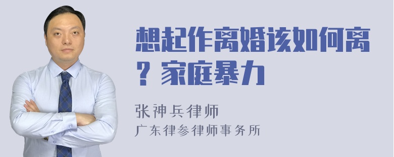 想起作离婚该如何离？家庭暴力