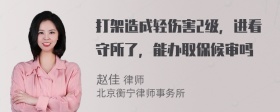 打架造成轻伤害2级，进看守所了，能办取保候审吗