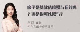 房子是贷款法院赠与无效吗？还是说可以赠与？