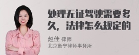 处理无证驾驶需要多久，法律怎么规定的