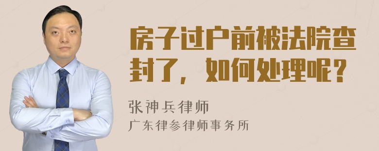 房子过户前被法院查封了，如何处理呢？